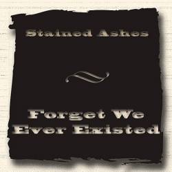 Stained Ashes : Forget We Ever Existed Stained Ashes : Forget We Ever Existed